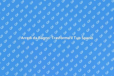 Set di Arredi da Bagno: Guida Essenziale