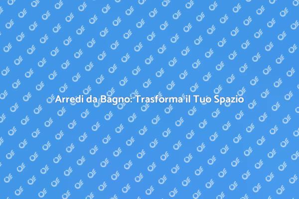 Ristrutturazione del Bagno: I Giusti Arredi