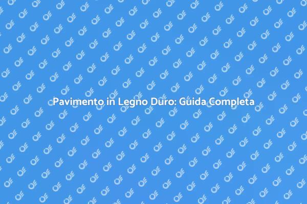 Scegliere il Pavimento in Legno Duro