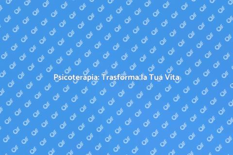 Psicoterapia: Viaggio verso il Benessere