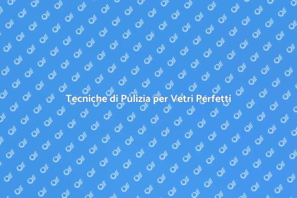 Vetri Puliti: Guida alla Pulizia Efficace