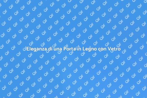 Porta in Legno con Vetro: Eleganza