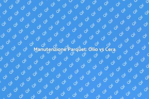 Rifinitura Parquet: Olio o Cera?