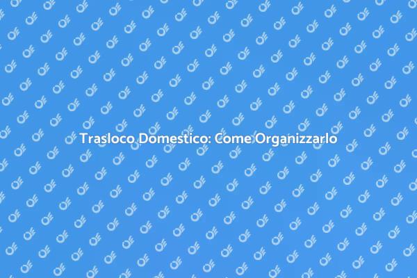 Traslocare senza Stress: Ecco Come