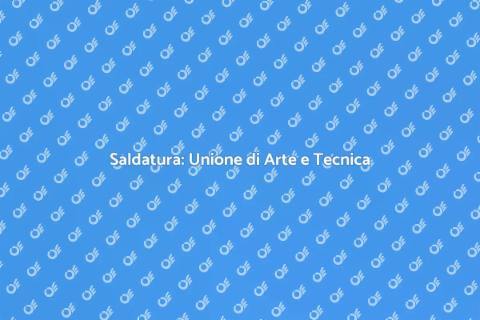 Saldatura: Arte e Professione Unita
