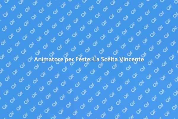 Feste Indimenticabili con Animatori Professionisti
