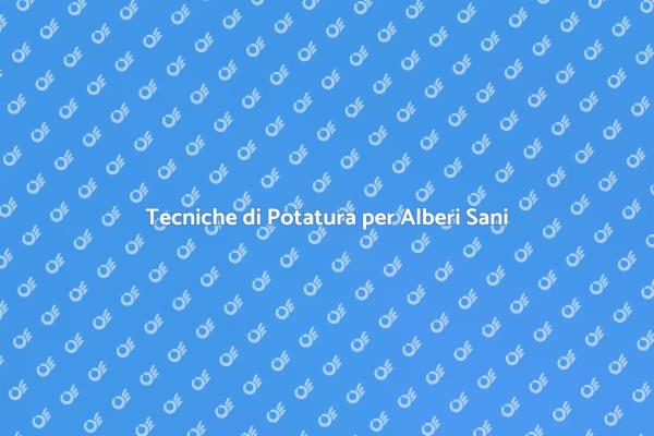 Potatura: Arte e Scienza per Alberi Sani