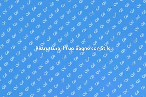 Ristrutturazione Bagno: Guida Completa