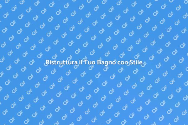Ristrutturazione Bagno: Idee e Consigli
