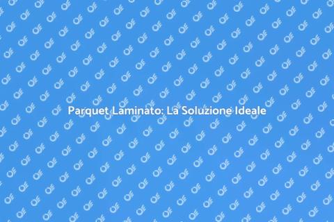 Parquet Laminato: Eleganza e Praticità