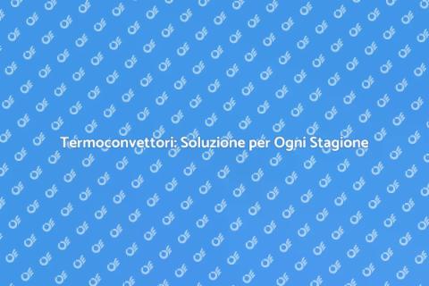 Termoconvettori: Comfort e Versatilità