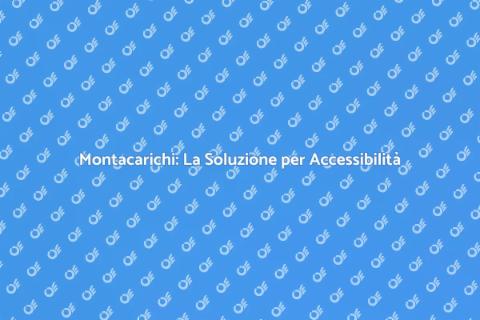 Installazione Montacarichi per Accessibilità
