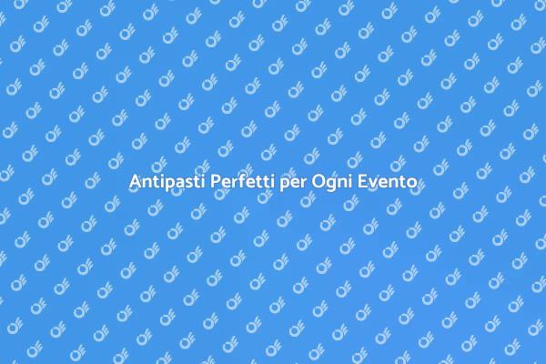 Rendi Unica la Tua Festa con Antipasti