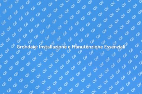 Installazione e Manutenzione Grondaie