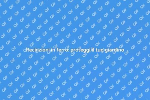 Recinzioni in ferro: sicurezza ed eleganza