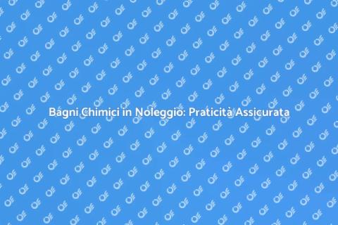 Noleggio Bagno Chimico: Soluzione Pratica