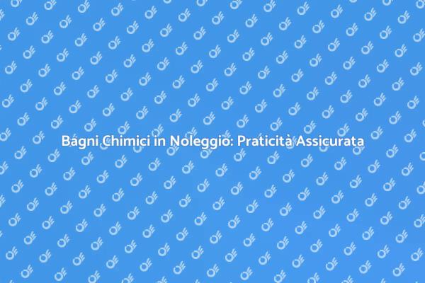 Bagni Chimici: La Soluzione Ideale per Eventi