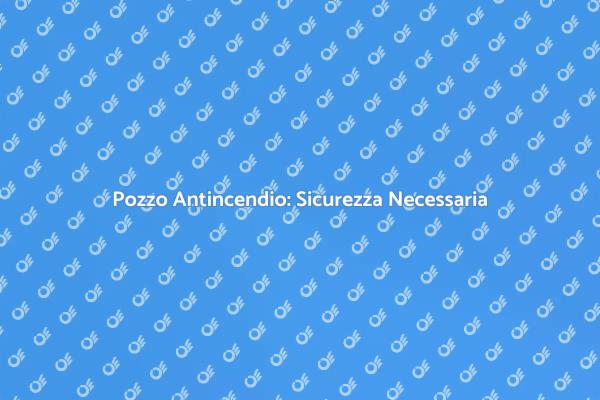 Sicurezza con Pozzo Antincendio Essenziale