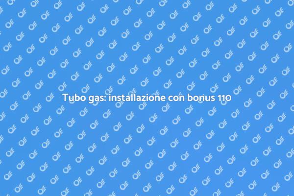 Installazione tubo gas: bonus ristrutturazioni