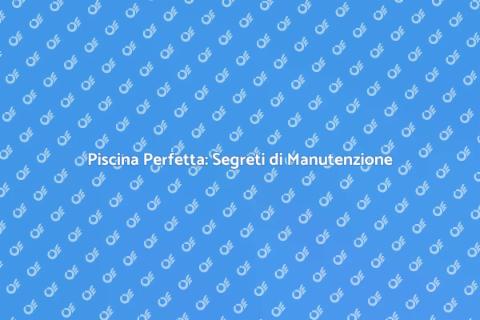 Manutenzione Piscina: Relax e Freshness