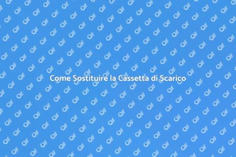 Sostituzione Cassetta Scarico Gabinetto