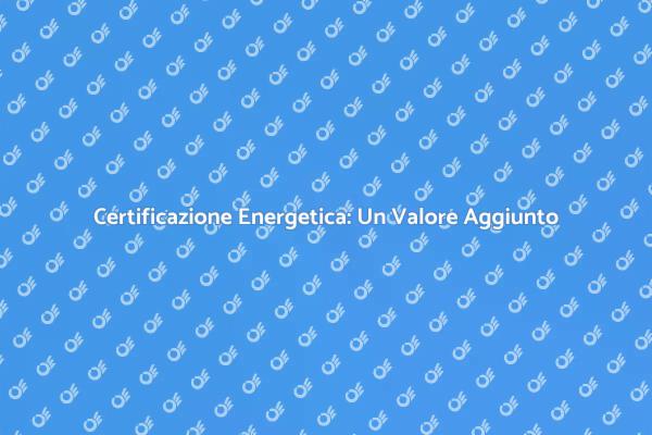 Importanza della Certificazione Energetica