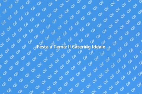 Catering per una Festa a Tema