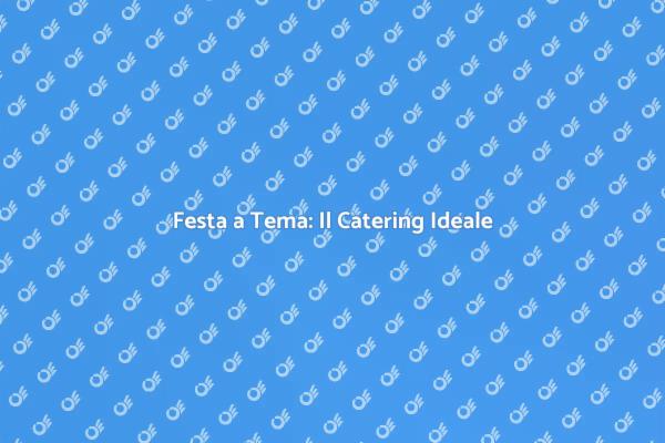 Come Scegliere il Catering Perfetto