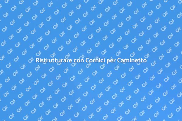 La Guida alle Cornici per Caminetto