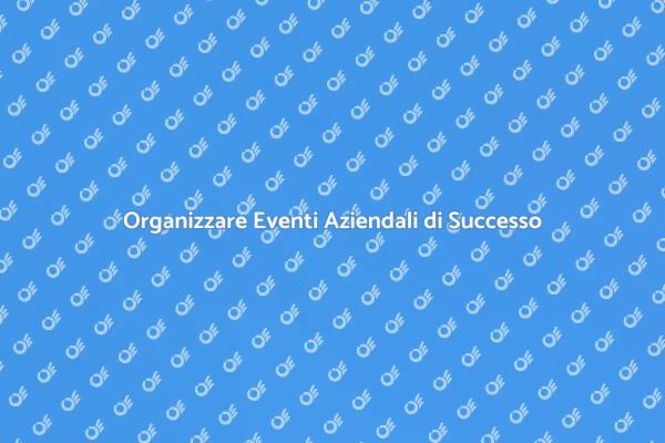 L'Arte di Pianificare Eventi Aziendali