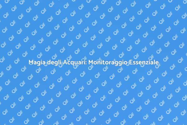 Acquari: Cura e Monitoraggio Ideale