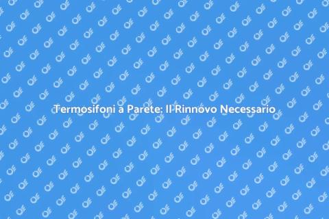 Sostituire Termosifoni a Parete