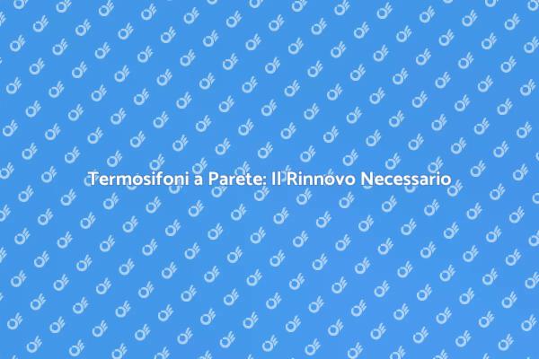 Rinnovare i Termosifoni: Ecco Come