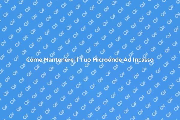 Manutenzione Essenziale per il Microonde
