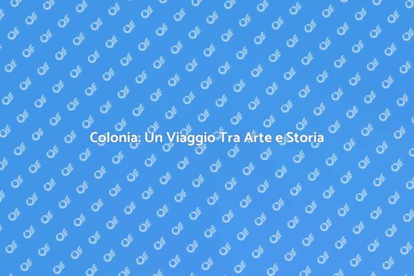 Colonia: Dove Storia e Modernità Si Incontrano