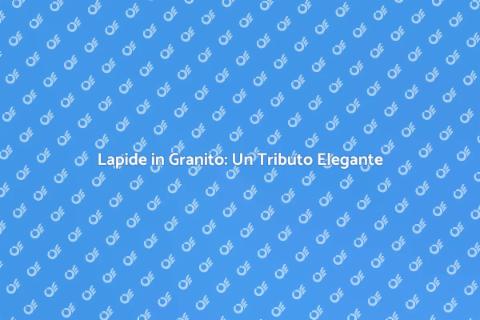 Lapide in Granito: Eleganza e Memoria