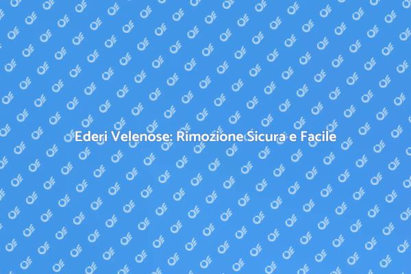 Rimozione Ederi Velenose: Guida Pratica