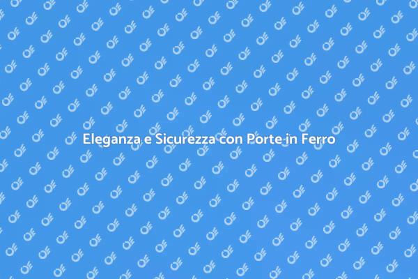 Porta in Ferro: Sicurezza ed Eleganza