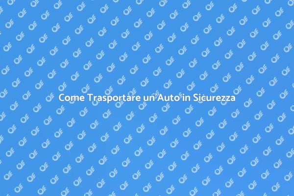 Trasporto Auto: Tutto Quello che Devi Sapere