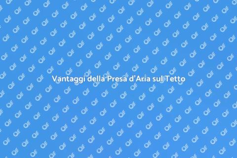 Presa d'Aria sul Tetto: Vantaggi