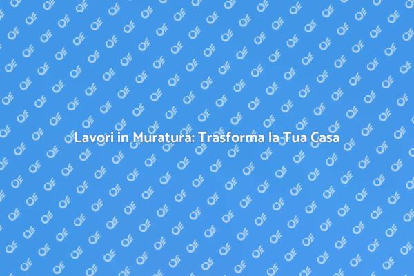 Muratura: Affidati ai Nostri Esperti