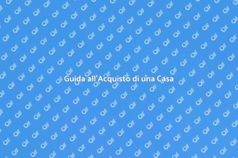 Acquistare una Casa: Guida Completa