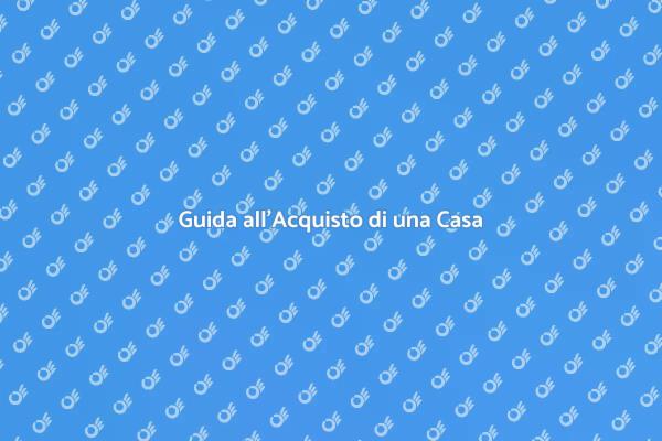 Come Comprare una Casa: I Nostri Consigli