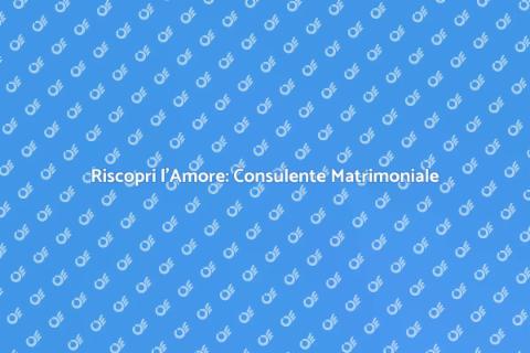 Consulente Matrimoniale: Rinnova la tua Relazione