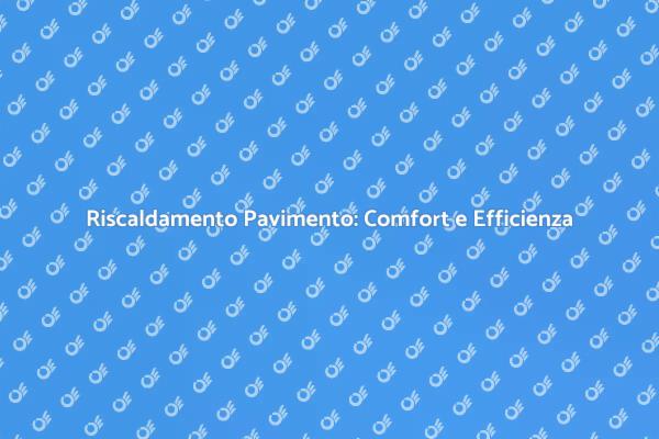 Riscaldamento a Pavimento: Come Funziona