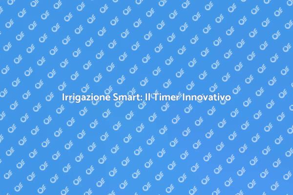 Innovazione nell'Irrigazione con Timer Smart