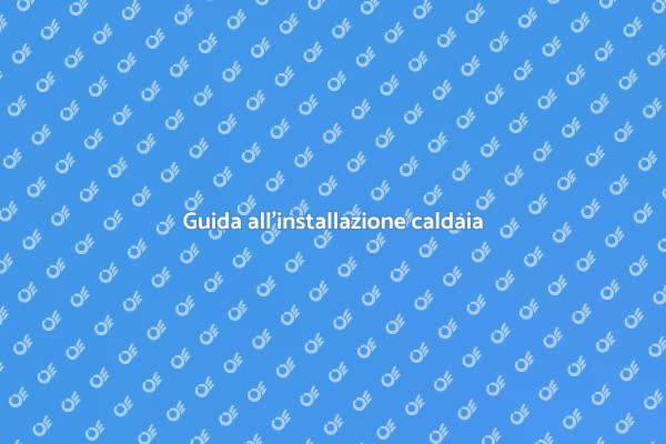 Installazione caldaia: guida pratica