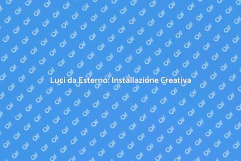 Installare Luci da Esterno: Guida