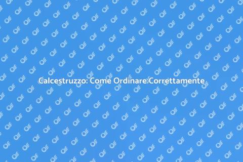 Ordinare Calcestruzzo: Guida Completa