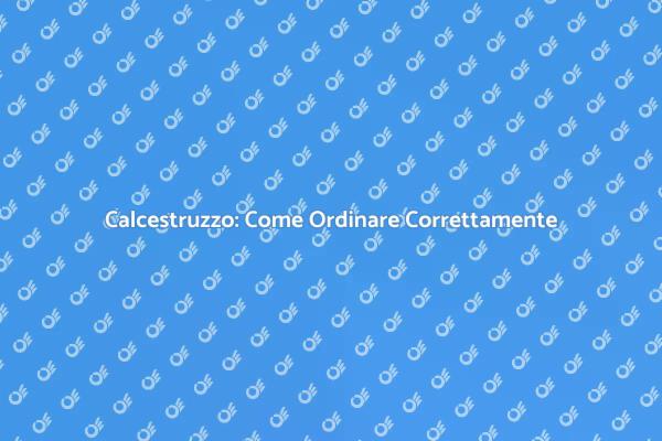 Come Ordinare il Calcestruzzo